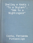 Full Download Shelley e Keats : To a Skylark, Ode to a Nightingale - Fernanda Pintassilgo Costa file in ePub