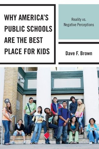 Read Online Why America's Public Schools Are the Best Place for Kids: Reality vs. Negative Perceptions - Dave F. Brown | ePub