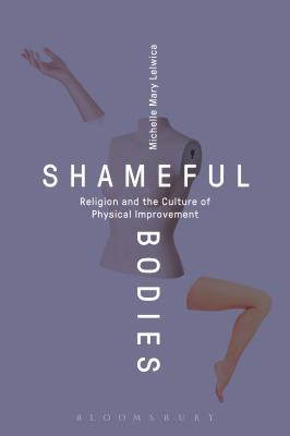 Full Download Shameful Bodies: Religion and the Culture of Physical Improvement - Michelle Mary Lelwica | PDF