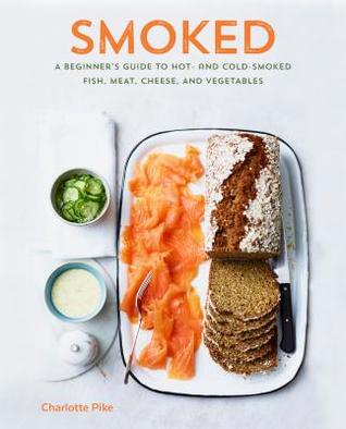 Full Download Smoked: A Beginner's Guide to Hot- And Cold-Smoked Fish, Meat, Cheese, and Vegetables - Charlotte Pike | PDF