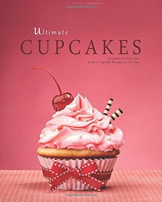 Full Download Ultimate Cupcakes: Scrumptious Cupcakes. 80 Best Cupcake Recipes of All Time - Paula Isabella file in PDF