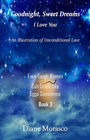 Download Goodnight, Sweet Dreams, I Love You: An Illustration of Unconditional Love (Even Tough Women Can Crack Like Eggs Sometimes Book 3) - Diane Morasco file in ePub