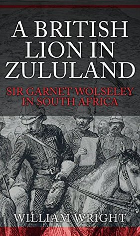Read A British Lion in Zululand: Sir Garnet Wolseley in South Africa - William Wright | PDF