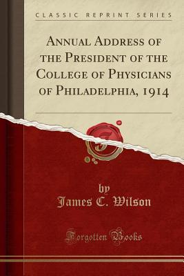 Download Annual Address of the President of the College of Physicians of Philadelphia, 1914 (Classic Reprint) - James C. Wilson | PDF