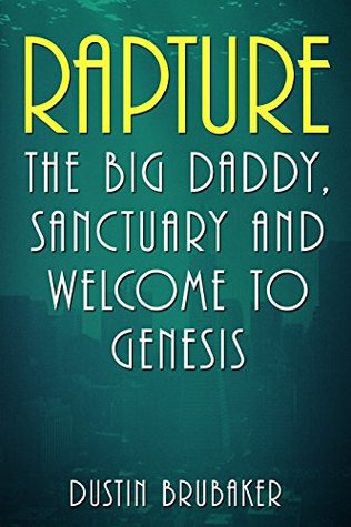 Read Online Rapture: The Big Daddy, Sanctuary and Welcome To Genesis - Dustin Brubaker | PDF