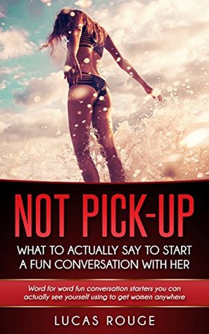 Full Download Not Pickup: What To Actually Say To Start A Fun Conversation With Her - Lucas Rouge file in ePub