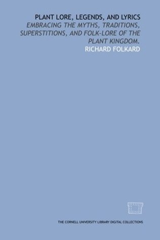 Read Plant lore, legends, and lyrics: Embracing the myths, traditions, superstitions, and folk-lore of the plant kingdom. - Richard Folkard file in PDF