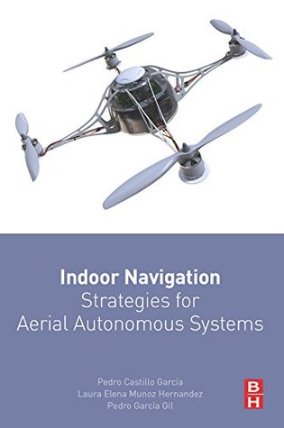 Read Online Indoor Navigation Strategies for Aerial Autonomous Systems - Pedro Castillo-Garcia file in PDF