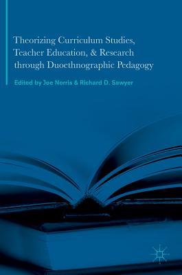 Download Theorizing Curriculum Studies, Teacher Education, and Research Through Duoethnographic Pedagogy - Joe Norris | ePub