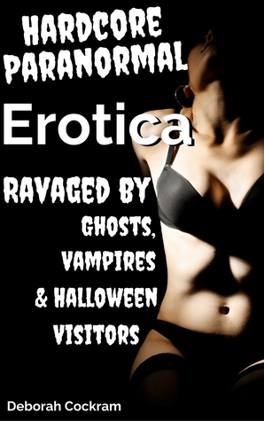 Download Hardcore Paranormal Erotica: Ravaged By Ghosts, Vampires Halloween Visitors - Deborah Cockram file in ePub