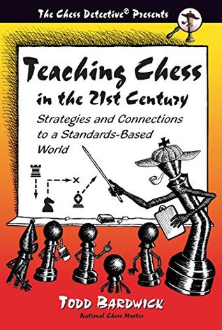 Download Teaching Chess in the 21st Century: Strategies and Connenctions to a Standards-Based World - Todd Bardwick file in PDF
