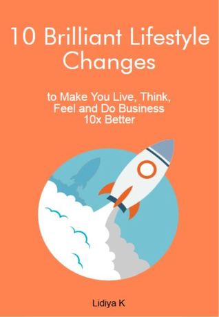 Download 10 Brilliant Lifestyle Changes to Make You Live, Think, Feel and Do Business 10x Better - Lidiya K. | ePub