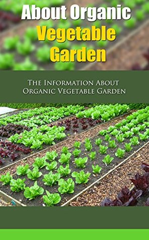 Download About Organic Vegetable Garden: The Information About Organic Vegetable Garden - Janie Deleon | ePub