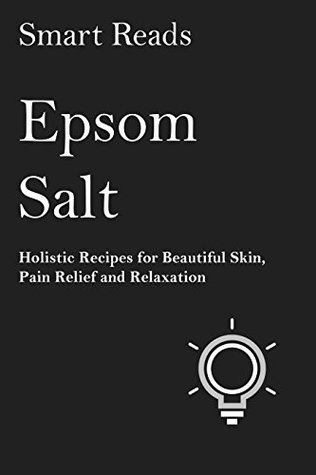 Full Download Epsom Salts: Holistic Recipes for Beautiful Skin, Pain Relief and Relaxation - Smart Reads file in PDF