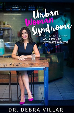 Read Urban Woman Syndrome: Eat, Move, Think Your Way to Ultimate Health - Debra Villar file in PDF