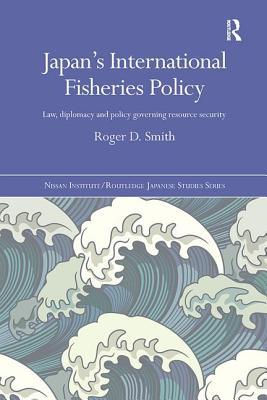 Full Download Japan's International Fisheries Policy: Law, Diplomacy and Politics Governing Resource Security - Roger D. Smith file in PDF