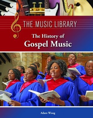 Read Online The History of Gospel Music (The Music Library) - Adam Woog file in PDF