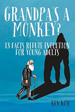 Read Gandpa's a Monkey?: 13 Facts Refute Evolution For Young Adults - Kenneth Koh | ePub