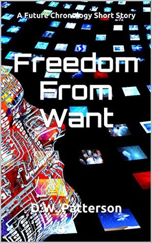 Read Freedom From Want: A Future Chronology Short Story - D.W. Patterson | PDF
