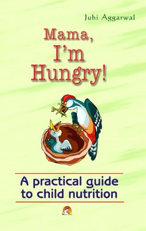 Read Online Mom,I'm Hungry: A practical guide to child nutrition - Juhi Aggarwal | PDF