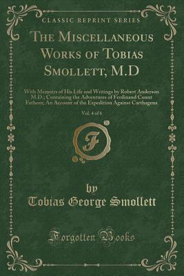 Download The Miscellaneous Works of Tobias Smollett, M.D, Vol. 4 of 6: With Memoirs of His Life and Writings by Robert Anderson M.D.; Containing the Adventures of Ferdinand Count Fathom; An Account of the Expedition Against Carthagena (Classic Reprint) - Tobias Smollett file in ePub