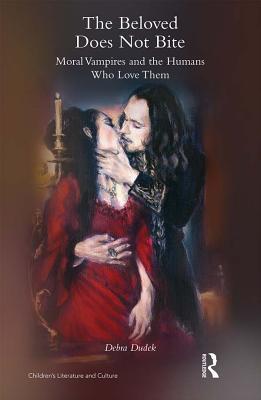 Read Online The Beloved Does Not Bite: Moral Vampires and the Humans Who Love Them - Debra Dudek | PDF
