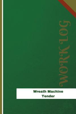 Full Download Wreath Machine Tender Work Log: Work Journal, Work Diary, Log - 126 Pages, 6 X 9 Inches - Orange Logs file in ePub