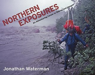Read Online Northern Exposures: An Adventuring Career in Stories and Images - Jonathan Waterman file in PDF