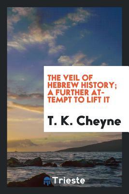 Download The Veil of Hebrew History; A Further Attempt to Lift It - T K Cheyne file in ePub