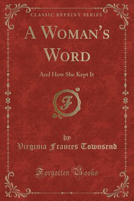 Full Download A Woman's Word: And How She Kept It (Classic Reprint) - Virginia Frances Townsend file in PDF