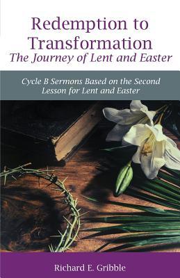 Download Redemption To Transformation The Journey of Lent and Easter: Cycle B Sermons Based on the Second Lesson for Lent and Easter - Richard Gribble | ePub