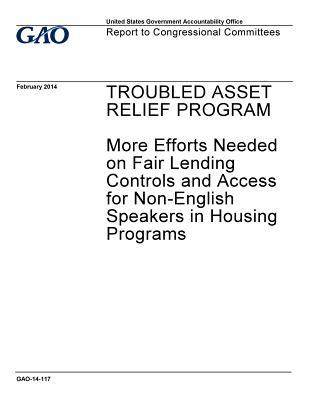 Read Online Troubled Asset Relief Program, More Efforts Needed on Fair Lending Controls and Access for Non-English Speakers in Housing Programs: Report to Congressional Committees. - U.S. Government Accountability Office | PDF
