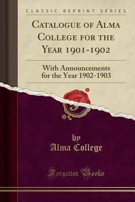 Read Catalogue of Alma College for the Year 1901-1902: With Announcements for the Year 1902-1903 (Classic Reprint) - Alma College | ePub