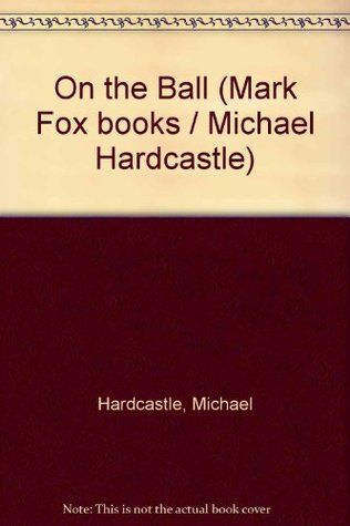 Read Online On the Ball (Mark Fox books / Michael Hardcastle) - Michael Hardcastle | PDF