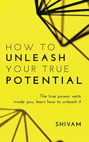 Read How to unleash your true potential: The true power vests inside you, learn how to unleash it - Shivam file in ePub