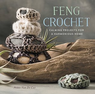 Full Download Feng Crochet: Calming Projects for a Harmonious Home - Nikki Van De Car | PDF