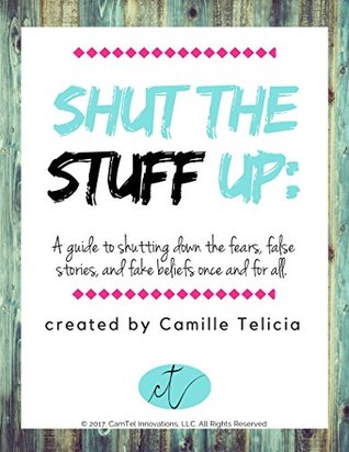 Full Download Shut the Stuff Up: A guide to shutting down the fears, false stories, and fake beliefs, once and for all. - Camille Telicia | ePub
