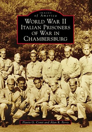 Read Online World War II Italian Prisoners of War in Chambersburg (Images of America) - Flavio G. Conti file in PDF