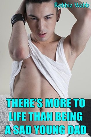 Download There's More To Life Than Being A Sad Young Dad - Robbie Webb | PDF
