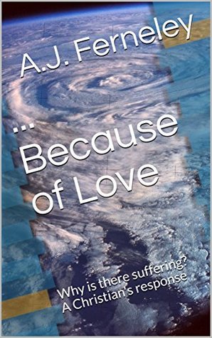 Read Online Because of Love: Why is there suffering? A Christian's response - A.J. Ferneley file in PDF