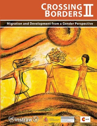Read Crossing Borders II: Migration and Development from a Gender Perspective - United Nations | PDF