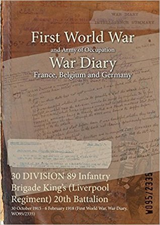 Read 30 Division 89 Infantry Brigade King's (Liverpool Regiment) 20th Battalion: 30 October 1915 - 6 February 1918 (First World War, War Diary, Wo95/2335) - British War Office | ePub