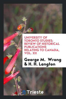 Full Download University of Toronto Studies; Review of Historical Publications Relating to Canada, Vol. XII - George MacKinnon Wrong file in PDF