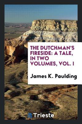 Download The Dutchman's Fireside: A Tale, in Two Volumes, Vol. I - James K Paulding | ePub