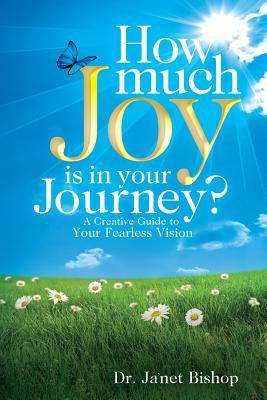 Full Download How Much Joy Is In Your Journey?: A Creative Guide to Your Fearless Vision - Janet Bishop file in ePub