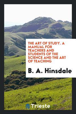 Read Online The Art of Study. a Manual for Teachers and Students of the Science and the Art of Teaching - Burke Aaron Hinsdale file in PDF