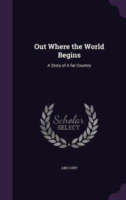Read Out Where the World Begins: A Story of a Far Country - Abe Cory | ePub