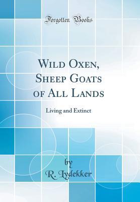 Read Online Wild Oxen, Sheep Goats of All Lands: Living and Extinct (Classic Reprint) - Richard Lydekker | ePub
