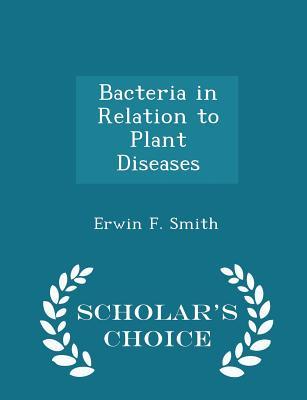 Read Online Bacteria in Relation to Plant Diseases - Scholar's Choice Edition - Erwin F Smith file in ePub
