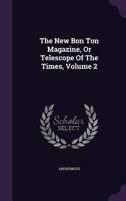 Download The New Bon Ton Magazine, or Telescope of the Times, Volume 2 - Anonymous | ePub